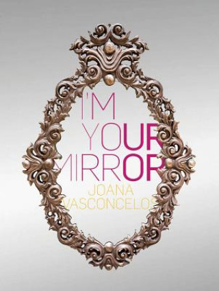 Knjiga Joana Vasconcelos: I'm Your Mirror JOANA VASCONCELOS