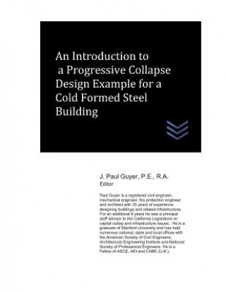 Kniha An Introduction to a Progressive Collapse Design Example for a Cold Formed Steel Building J Paul Guyer