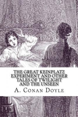 Книга The Great Keinplatz Experiment and Other Tales of Twilight and the Unseen Arthur Conan Doyle