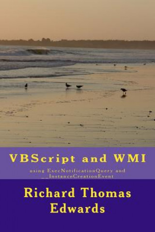 Book VBScript and WMI: using ExecNotificationQuery and __InstanceCreationEvent Richard Thomas Edwards