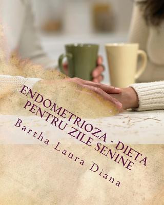 Book Endometrioza - O dieta sanatoasa pentru zile senine Bartha Laura Diana