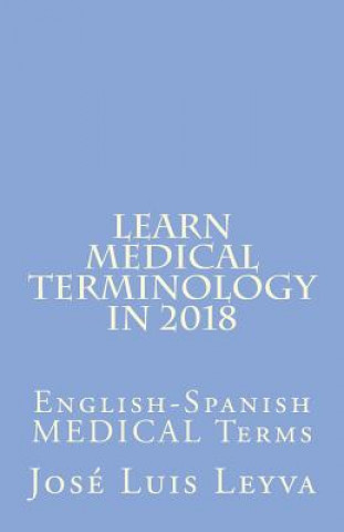 Carte Learn Medical Terminology in 2018: English-Spanish MEDICAL Terms Jose Luis Leyva