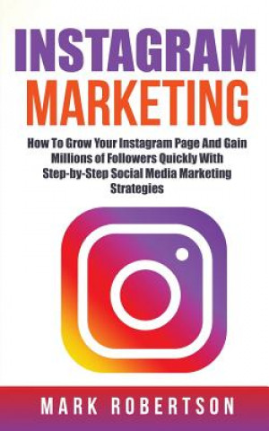 Livre Instagram Marketing: How To Grow Your Instagram Page And Gain Millions of Followers Quickly With Step-by-Step Social Media Marketing Strate Mark Robertson