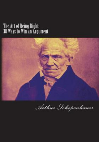 Kniha The Art of Being Right: 38 Ways to Win an Argument Arthur Schopenhauer