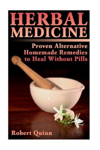 Libro Herbal Medicine: Proven Alternative Homemade Remedies to Heal Without Pills Robert Quinn