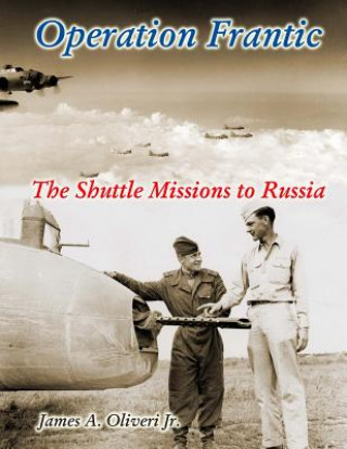 Carte Operation Frantic: The Shuttle Missions to Russia James a Oliveri Jr