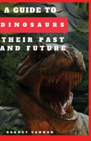 Carte A Guide to Dinosaurs Their Past and Future Rodney Cannon