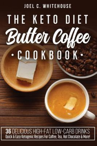 Книга The Keto Diet Butter Coffee Cookbook - 36 Delicious High-Fat Low-Carb Drinks: Quick & Easy Ketogenic Recipes For Coffee, Tea, Hot Chocolate & More! Joel C Whitehouse