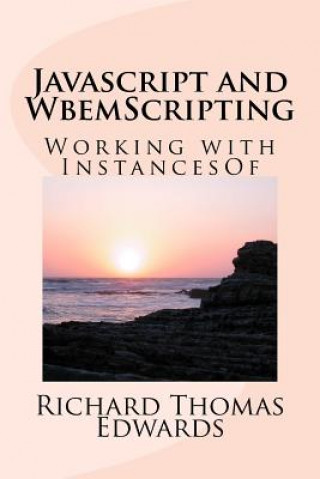 Kniha Javascript and WbemScripting: Working with InstancesOf Richard Thomas Edwards