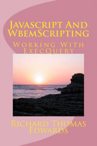 Kniha Javascript And WbemScripting: Working With ExecQuery Richard Thomas Edwards