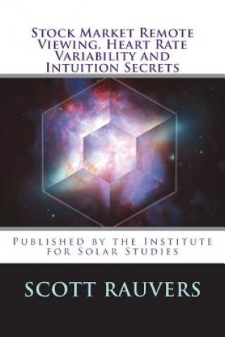 Kniha Stock Market Remote Viewing. Heart Rate Variability and Intuition Secrets: A new publication by the Institute for Solar Studies MR Scott Rauvers