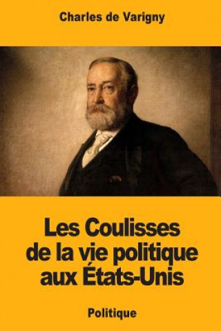 Kniha Les Coulisses de la vie politique aux États-Unis Charles De Varigny