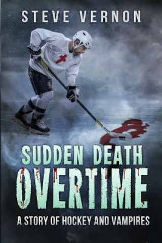 Könyv Sudden Death Overtime: A Story of Hockey and Vampires Steve Vernon