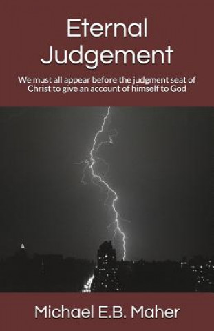 Buch Eternal Judgement: We must all appear before the judgment seat of Christ to give an account of himself to God Michael E B Maher