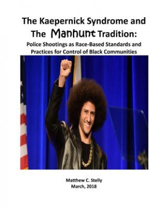 Carte The Kaepernick Syndrome and the Manhunt Tradition: Police Shootings as Race - Based Standards and Practices for Control of Black Communities Matthew C Stelly