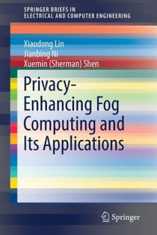 Книга Privacy-Enhancing Fog Computing and Its Applications Xiaodong Lin