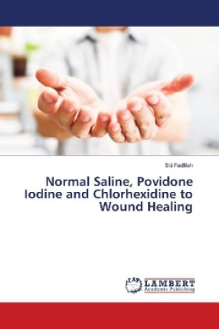 Kniha Normal Saline, Povidone Iodine and Chlorhexidine to Wound Healing Siti Fadlilah