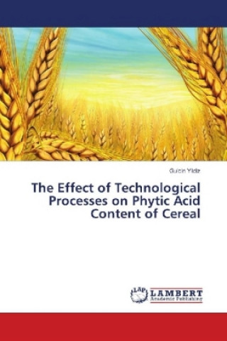 Kniha The Effect of Technological Processes on Phytic Acid Content of Cereal Gulcin Yildiz