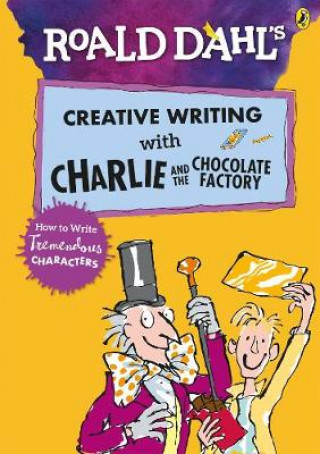 Kniha Roald Dahl's Creative Writing with Charlie and the Chocolate Factory: How to Write Tremendous Characters 