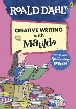 Könyv Roald Dahl's Creative Writing with Matilda: How to Write Spellbinding Speech Roald Dahl