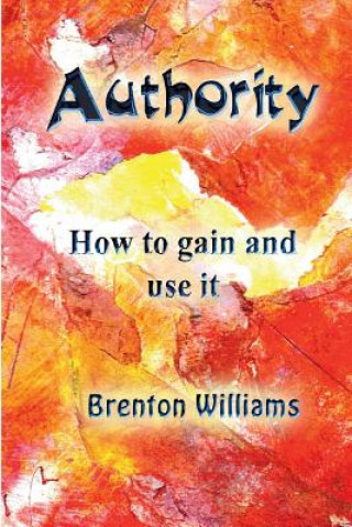 Könyv Authority: How to gain and use it Brenton Williams