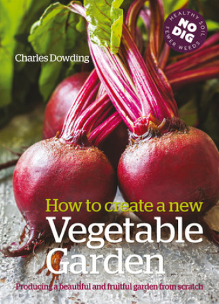 Kniha How to Create a New Vegetable Garden Charles Dowding
