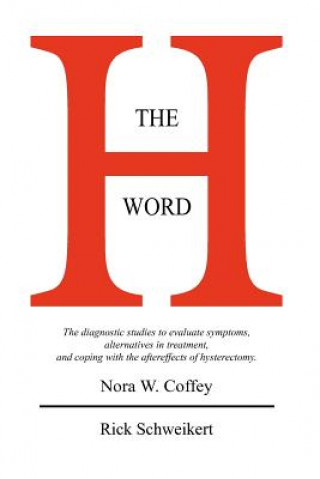 Книга The H Word: The diagnostic studies to evaluate symptoms, alternatives in treatment, and coping with the aftereffects of hysterecto Rick Schweikert