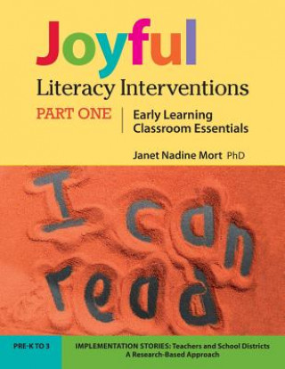 Knjiga Joyful Literacy Interventions: PART ONE Early Learning Classroom Essentials Dr Janet Nadine Mort Phd