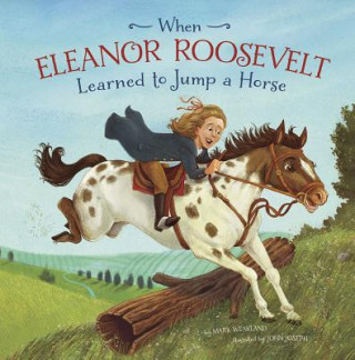 Knjiga When Eleanor Roosevelt Learned to Jump a Horse Mark Weakland