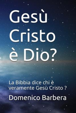 Kniha Ges? Cristo ? Dio?: La Bibbia Dice Chi ? Veramente Ges? Cristo ? Domenico Barbera