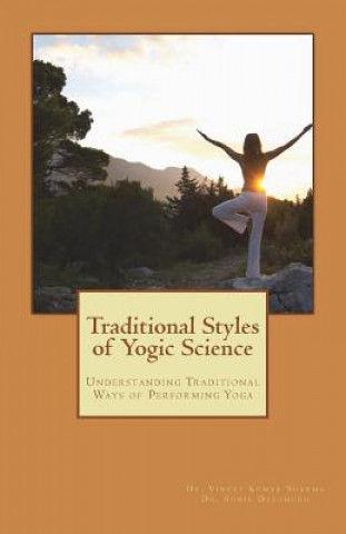 Kniha Traditional Styles of Yogic Science: Understanding Traditional Ways of Performing Yoga Dr Vineet Kumar Sharma