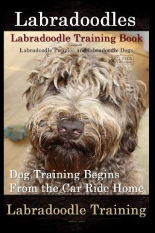 Kniha Labradoodles, Labradoodle Training Book for Both Labradoodle Dogs & Labradoodle Puppies By D!G THIS Dog Training: Dog Training Begins From the Car Rid Mr Doug K Naiyn