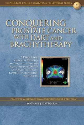 Kniha Conquering Prostate Cancer with DART and Brachytherapy: A Primer for Informed Patients on Dynamic Adaptive Radiotherapy (DART) and Brachytherapy Combi Michael J Dattoli M D