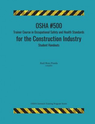 Carte OSHA #500 Trainer Course in Occupational Safety and Health Standards for the Construction Industry; Student Handouts Raul Ross Pineda