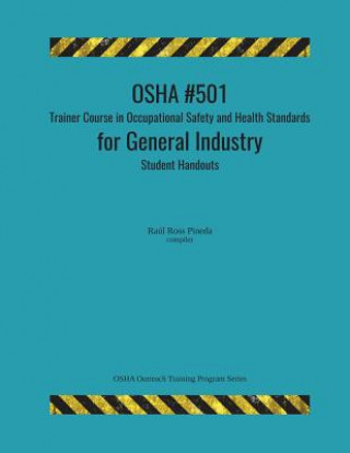Kniha OSHA #501 Trainer Course in Occupational Safety and Health Standards for General Industry; Student Handouts Raul Ross Pineda