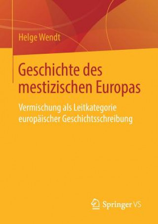 Könyv Geschichte Des Mestizischen Europas Helge Wendt