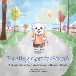 Carte Bentley Goes to School: A simple story about staying safe with food allergies Emily Sorenson