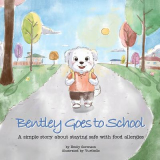 Kniha Bentley Goes to School: A simple story about staying safe with food allergies Emily Sorenson