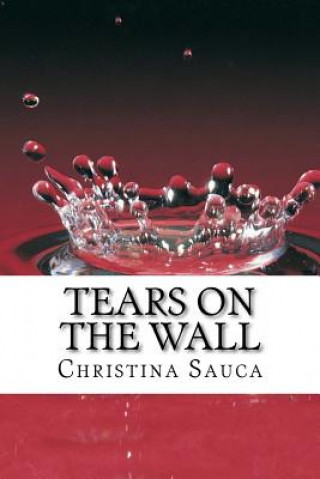 Könyv Tears On the Wall Christina E Sauca