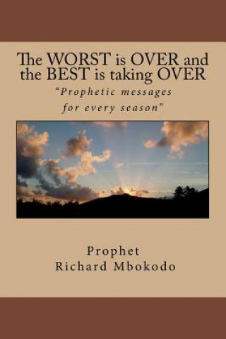 Carte The Worst Is Over and the Best Is Taking Over: Prophetic Messages for Every Season Richard Mbokodo