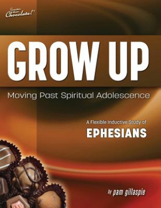 Knjiga Sweeter Than Chocolate(r) Grow Up: Moving Past Spiritual Adolescence - A Flexible Inductive Study of Ephesians Pam Gillaspie