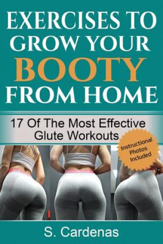 Kniha Exercises to Grow Your Booty From Home: 17 of the Most Effective Glute Workouts S Cardenas