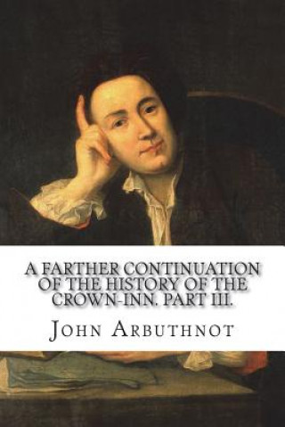 Kniha A farther continuation of the history of the Crown-Inn. Part III. John Arbuthnot