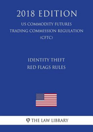 Kniha Identity Theft Red Flags Rules (US Commodity Futures Trading Commission Regulation) (CFTC) (2018 Edition) The Law Library