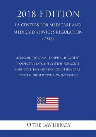 Livre Medicare Program - Hospital Inpatient Prospective Payment Systems for Acute Care Hospitals and the Long-Term Care Hospital Prospective Payment System The Law Library