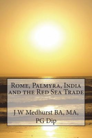 Kniha Rome, Palmyra, India and the Red Sea Trade Ma J W Medhurst Ba
