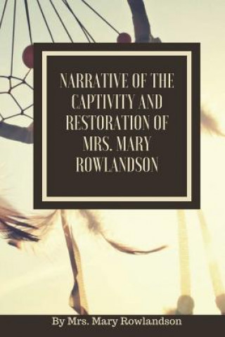 Carte Narrative of the Captivity and Restoration of Mrs. Mary Rowlandson: or The Sovereignty and Goodness of God Mary Rowlandson