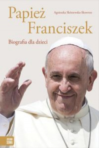 Книга Papież Franciszek Biografia dla dzieci Skórzewska-Skowron Agnieszka