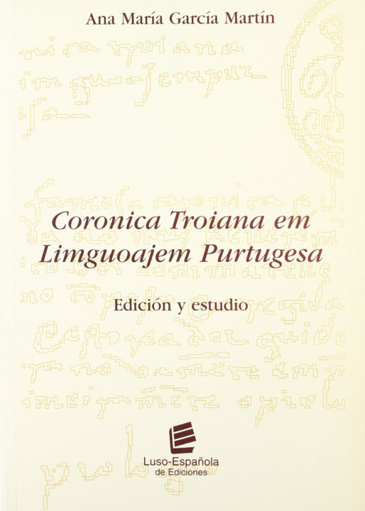 Książka Coronica troiana em liguoajem purtugesa: edición y estudio ANA MARIA GARCIA MARTIN