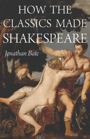 Kniha How the Classics Made Shakespeare Jonathan Bate